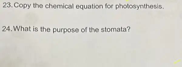 23. Copy the chemical equation for photosynthesis.
24. What is the purpose of the stomata?