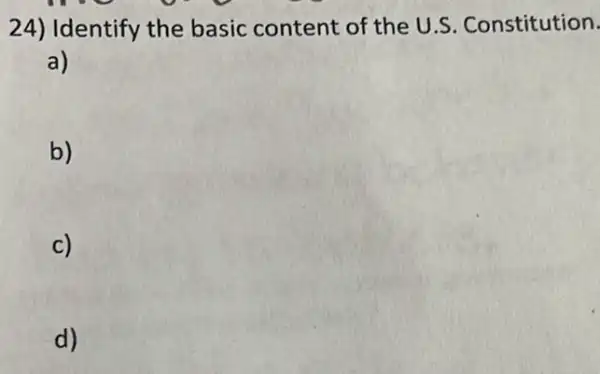 24) Identify the basic content of the U.S.Constitution.
a)
b)
c)
d)