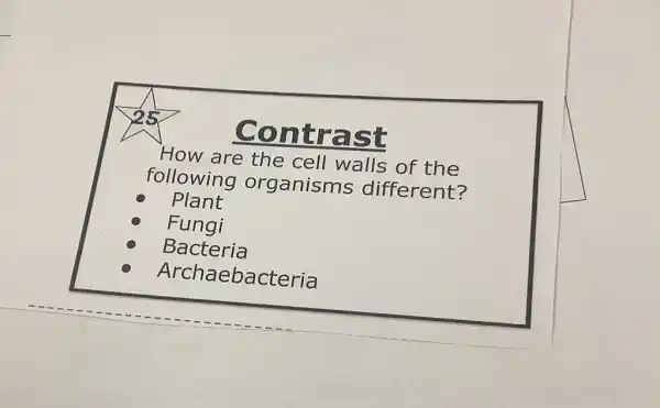 25
How are the cell walls of the
following organisms different?
Plant
Fungi
Bacteria
Archaebacteria
Contrast