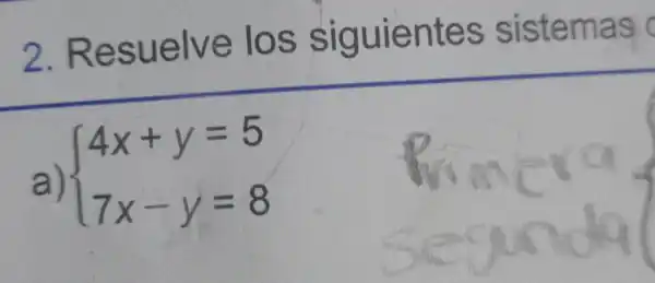 2.Resuelve los siguientes sistemas
a)  ) 4x+y=5 7x-y=8