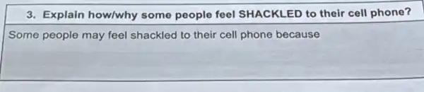 3. Explain how/why some people feel SHACKLED to their cell phone?
Some people may feel shackled to their cell phone because