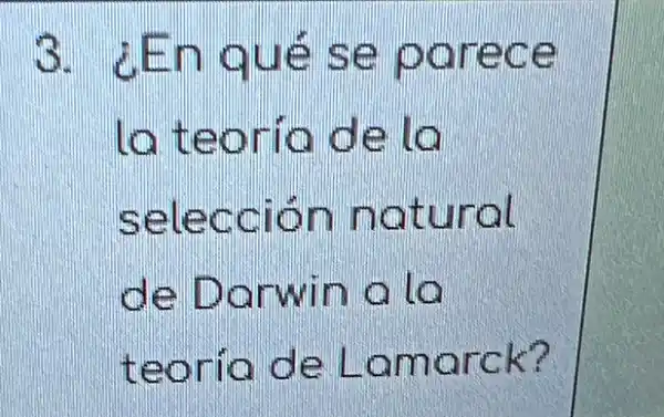 3. LEn qué se porece
la teorio de la
selección natural
de Dorwin ala
teorio de Lamarck?