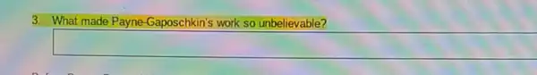 3. What made Payne -Gaposchkin's work so unbelievable?
square