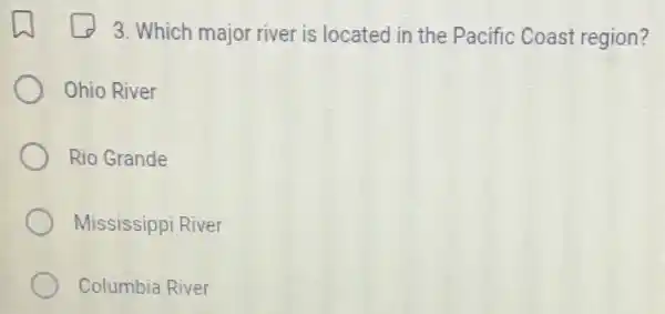 3. Which major river is located in the Pacific Coast region?
Ohio River
Rio Grande
Mississippi River
Columbia River