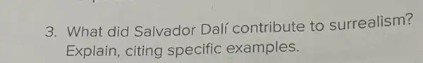 3. What did Salvador Dalí contribute to surrealism?
Explain, citing specific examples.