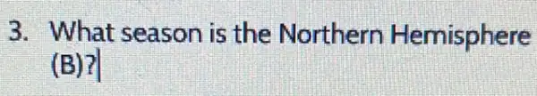 3. What season is the Northern Hemisphere