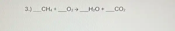 3.) underline ( )CH_(4)+underline ( )O_(2)arrow underline ( )H_(2)O+underline ( )CO_(2)