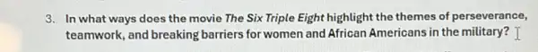 3. In what ways does the movie The Six Triple Eight highlight the themes of perseverance,
teamwork, and breaking barriers for women and African Americans in the military? I