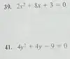 39. 2x^2+8x+3=0
41. 4y^2+4y-9=0