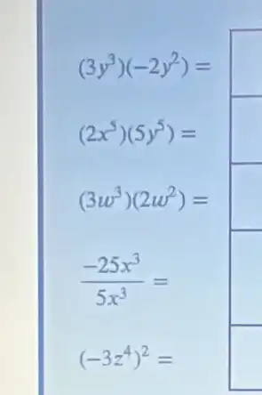 (3y^3)(-2y^2)=square 
(2x^5)(5y^5)=square 
(3w^3)(2w^2)=square 
(-25x^3)/(5x^3)=
(-3z^4)^2=