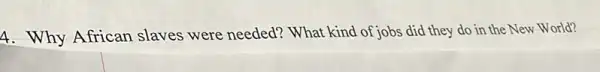 4. Why African slaves were needed?What kind of jobs did they do in the New World?