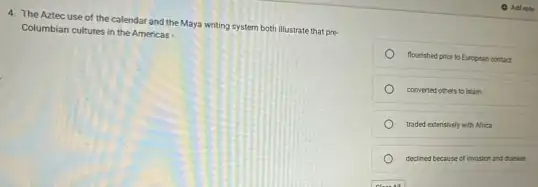 4. The Aztecuse of the calendar and the Maya writing system both illustrate that pro-
Columbian cultures in the Americas -
flourished prior to European contact
converted others to lslam
traded extensively with Africa
declined because of invasion and disease