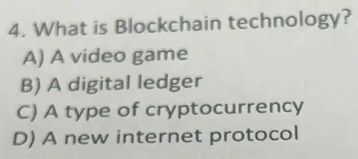 4. What is Blockchain technology?
A) A video game
B) A digital ledger
C) A type of cryptocurrency
D) A new internet protocol