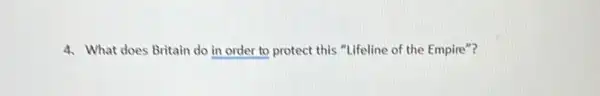 4. What does Britain do in order to protect this "Lifeline of the Empire"?