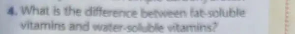 4. What is the difference between fat-soluble
vitamins and water-soluble vitamins?