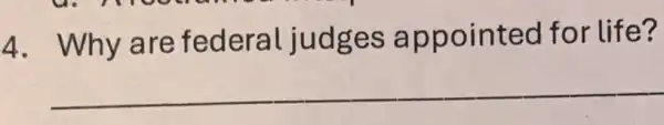 4. Why are federal judges appointed for life?
__