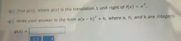 4) Find g(x) where g(x)
is the translation 1 unit right of
f(x)=x^2
4) Write your answer in the form
a(x-h)^2+k where a, h, and k are integers.
g(x)= square