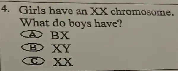 4. Girls have an xx chromosome.
What do boys have?
a BX
(B) XY
xx