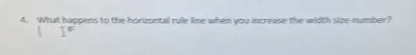 4. What happens to the horizontal rule line when you increase the width size number?