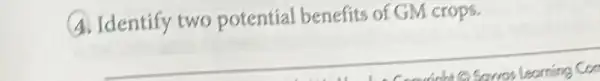 4. Identify two potential benefits of GM crops.
__