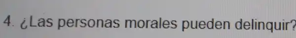 4. Las personas morales pueden delinquir?