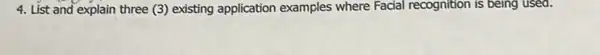 4. List and explain three (3) existing application examples where Facial recognition is being used.