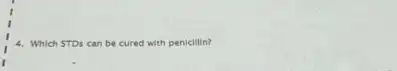 4. Which STDs can be cured with peniclilin?