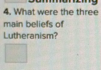 4. What were the three
main beliefs of
Lutheranism?
square