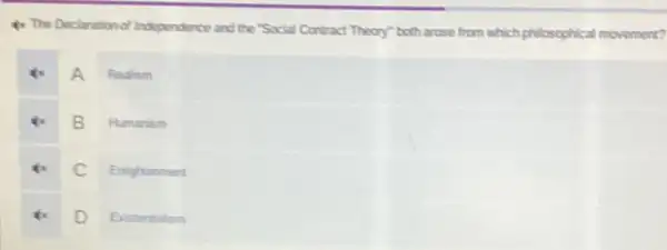 44. The Declaration of Independence and the "Social Contract Theory" both arose from which philosophical movement?
A
Realism
B
Humanism
C
Enlightenment
D
Existentialism