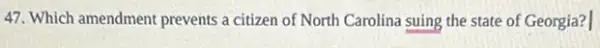 47 Which amendment prevents a citizen of North Carolina suing the state of Georgia?]