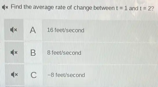 4x Find the average rate of change between t=1 and t=2
A
16feet/second
B
8feet/second
C
-8feet/second