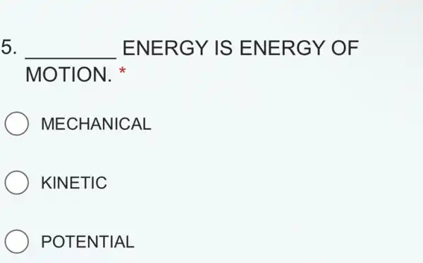 5. __ ENERGY IS ENERGY OF
MOTION N.
MECHANICAL
KINETIC
POTENTIAL