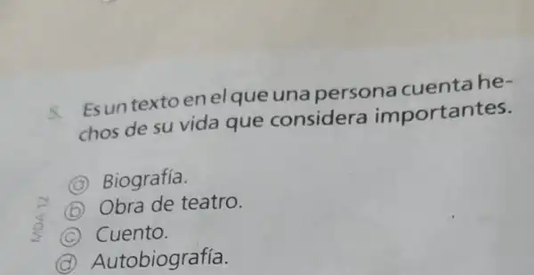 5. Esuntexto en el que una persona cuentahe-
chos de su vida que considera importantes.
A Biografía.
B Obra de teatro.
C
D Autobiografía.