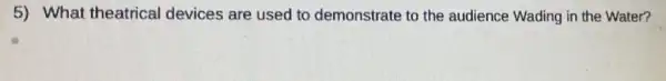 5) What theatrical devices are used to demonstrate to the audience Wading in the Water?