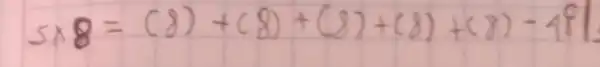 5 times 8=(8)+(8)+(8)+(8)+(8)-481