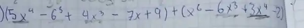 (5 x^4-6^3+4 x^3-7 x+9)+(x^6-6 x^3+3 x^4-2)