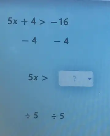 5x+4gt -16
-4 -4
div 5div 5