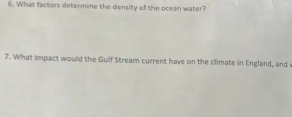 6. What factors determine the density of the ocean water?
7. What impact would the Gulf Stream current have on the climate in England, and