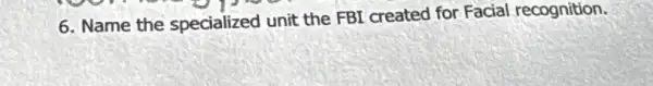 6. Name the specialized unit the FBI created for Facial recognition.