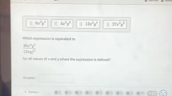 6x^3y^4
4x^2y^3
12x^3y^4
27x^2y^3
Which expression is equivalent to
(36x^4y^5)/((3xy)^2)
forallyalues of xand ywhere the expression is defined?
Answer: square