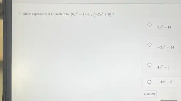 7. Which expression is equivalent to (6x^2-4)+2(-2x^2+9)
2x^2+14
-2x^2+14
4x^2+5
-4x^2-5