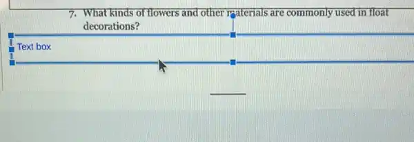 7. What kinds of flowers and other ryaterials are commonly used in float
decorations?
__
Text box
__