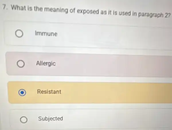 7. What is the meaning of exposed as It is used in paragraph 22
Immune
Allergic
Resistant
Subjected