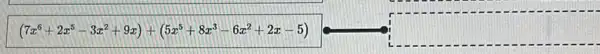 (7x^6+2x^5-3x^2+9x)+(5x^5+8x^3-6x^2+2x-5)
square