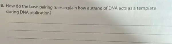 8. How do the base-pairing rules explain how a strand of DNA acts as a template
during DNA replication?
__