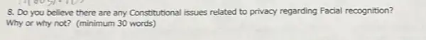 8. Do you believe there are any Constitutional issues related to privacy regarding Facial recognition?
Why or why not?(minimum 30 words)