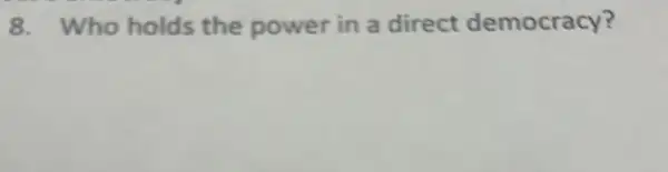 8. Who holds the power in a direct democracy?