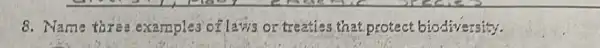 8. Name three examples of laws or treaties that protect biodiversity.