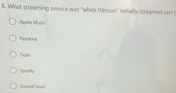 8. What streaming service was "white Nerson" initially streamed on?
Apple Music
Pandora
Tidal
Spotify
SoundCloud