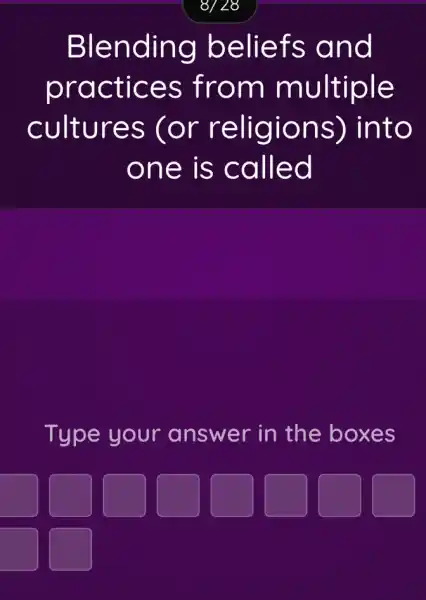 8/28
Blending beliefs and
practices from multiple
cultures (or religions)) into
one is called
Type your answer in the boxes